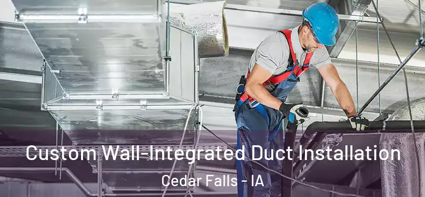  Custom Wall-Integrated Duct Installation Cedar Falls - IA