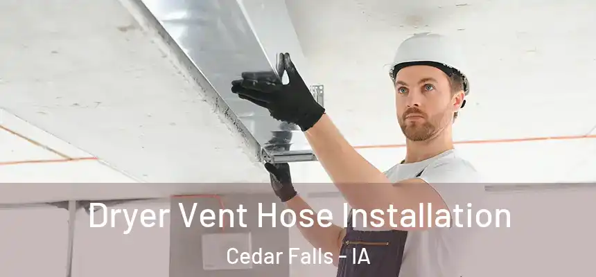  Dryer Vent Hose Installation Cedar Falls - IA