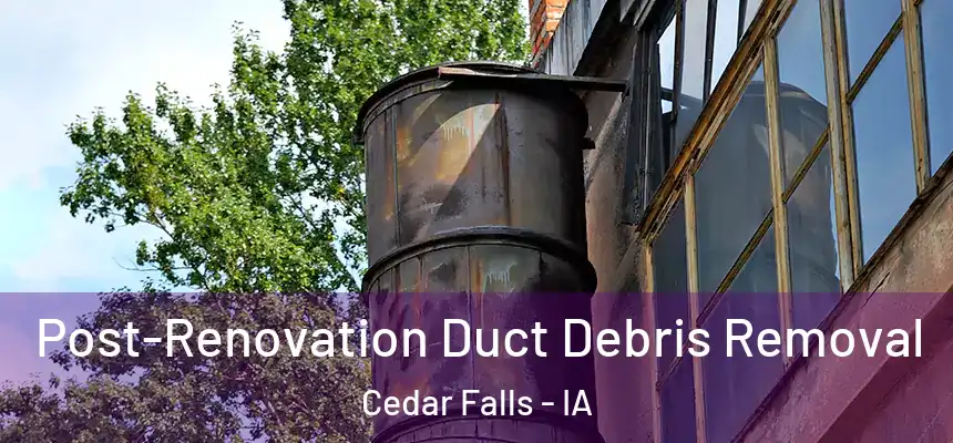  Post-Renovation Duct Debris Removal Cedar Falls - IA